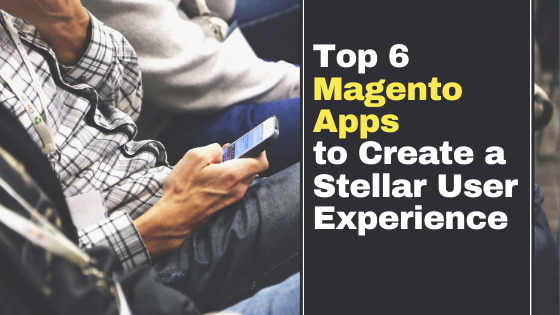 優れたユーザーエクスペリエンスを作成するための上位6つのMagentoアプリ Magento Apps