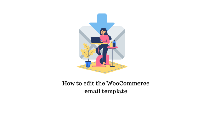 如何编辑 WooCommerce 电子邮件模板 How to edit the WooCommerce email template
