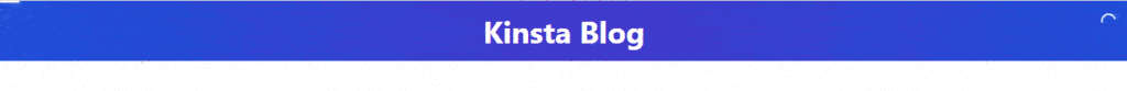 Sağ üstte dönen göstergeli mavi "Kinsta Blog" başlığı.