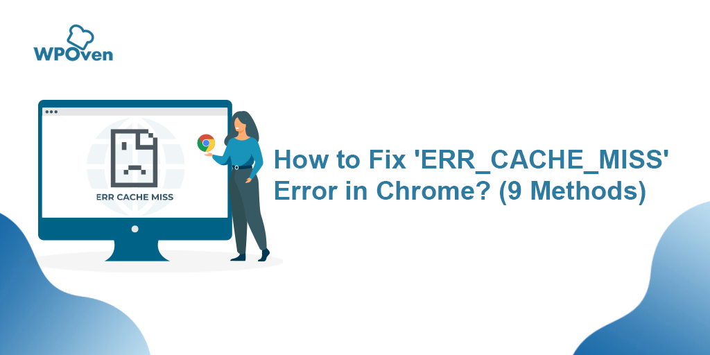 How to Fix 'ERR_CACHE_MISS' Error in Chrome? (9 Methods)