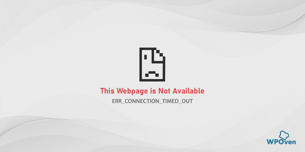 How to Fix the ERR_CONNECTION_TIMED_OUT Error? [11 Ways]
