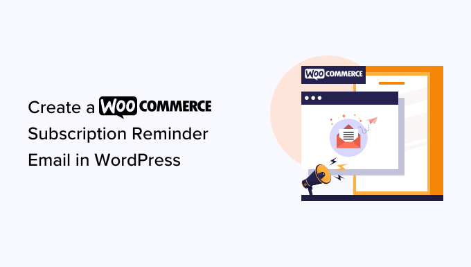 Как создать электронное письмо с напоминанием о подписке WooCommerce в WordPress How to create a WooCommerce subscription reminder email in WordPress