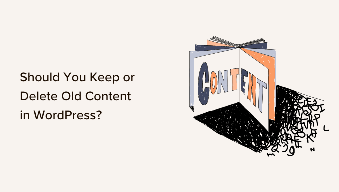هل يجب عليك الاحتفاظ بالمحتوى القديم أو حذفه في WordPress؟ (رأي الخبراء) Should You Keep or Delete Old Content in WordPress? (Expert Opinion)