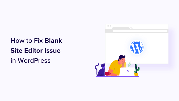 So beheben Sie das Problem mit dem leeren Site-Editor in WordPress How to Fix Blank Site Editor Issue in WordPress